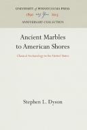 Ancient Marbles to American Shores di Stephen L. Dyson edito da Pennsylvania University Press