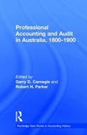 Professional Accounting and Audit in Australia, 1880-1900 di Garry D. Carnegie edito da Routledge