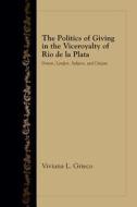 The Politics of Giving in the Viceroyalty of Rio de la Plata di Viviana L. Grieco edito da University of New Mexico Press
