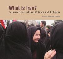 What Is Iran?: A Primer on Culture, Politics and Religion di Laurie Blanton Pierce edito da Herald Press (VA)