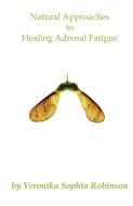 Natural Approaches to Healing Adrenal Fatigue di Veronika Sophia Robinson edito da Starflower Press