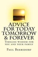 Advice for Today Tomorrow & Forever: Timeless advice for you and your family di Paul Beersdorf edito da LIGHTNING SOURCE INC