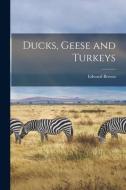 Ducks, Geese and Turkeys di Edward Brown edito da LIGHTNING SOURCE INC