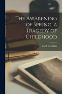 The Awakening of Spring, a Tragedy of Childhood di Frank Wedekind edito da LEGARE STREET PR