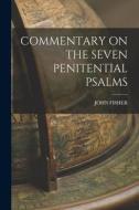 Commentary on the Seven Penitential Psalms di John Fisher edito da LEGARE STREET PR