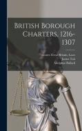 British Borough Charters, 1216-1307 di James Tait, Adolphus Ballard, Statutes Great Britain Laws edito da LEGARE STREET PR