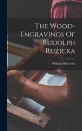The Wood-engravings Of Rudolph Ruzicka di William Mills Ivins edito da LEGARE STREET PR