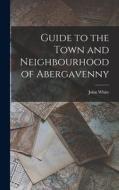 Guide to the Town and Neighbourhood of Abergavenny di John White edito da LEGARE STREET PR
