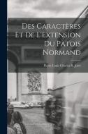 Des Caractères et de L'Extension Du Patois Normand di Pierre Louis Charles R. Joret edito da LEGARE STREET PR