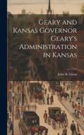 Geary and Kansas Governor Geary's Administration in Kansas di John H. Gihon edito da LEGARE STREET PR