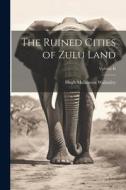 The Ruined Cities of Zulu Land; Volume II di Hugh Mulleneux Walmsley edito da LEGARE STREET PR
