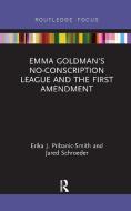 Emma Goldman's No-Conscription League And The First Amendment di Erika Pribanic-Smith, Jared Schroeder edito da Taylor & Francis Ltd