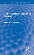 The Relation Of Wealth To Welfare di William A. Robson edito da Taylor & Francis Ltd