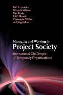 Managing and Working in Project Society di Rolf A. Lundin, Niklas Arvidsson, Tim Brady edito da Cambridge University Press