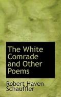 The White Comrade And Other Poems di Robert Haven Schauffler edito da Bibliolife