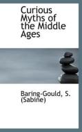 Curious Myths Of The Middle Ages di Baring-Gould  Sabine edito da Bibliolife