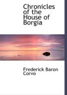 Chronicles Of The House Of Borgia di Frederick Baron Corvo edito da Bibliolife