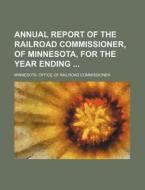 Annual Report of the Railroad Commissioner, of Minnesota, for the Year Ending di Minnesota Office of Commissioner edito da Rarebooksclub.com