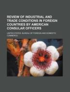Review of Industrial and Trade Conditions in Foreign Countries by American Consular Officers di United States Bureau of Commerce edito da Rarebooksclub.com