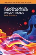 A Global Guide to FinTech and Future Payment Trends di Peter Goldfinch edito da Taylor & Francis Ltd