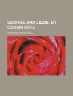 George and Lizzie, by Cousin Kate di Catherine Douglas Bell edito da Rarebooksclub.com