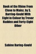 Book Of The Rhine From Cleve To Mainz, By S. Barring-gould With Eight In Colour By Trevor Hadden And Forty-eight Other di Sabine Baring-gould edito da General Books Llc