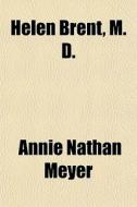 Helen Brent, M. D. di Annie Nathan Meyer edito da General Books Llc