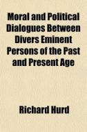 Moral And Political Dialogues Between Di di Richard Hurd edito da General Books