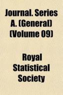 Journal. Series A. General Volume 09 di Royal Statistical Society edito da General Books