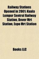Railway Stations Opened In 2001: Kuala L di Books Llc edito da Books LLC, Wiki Series
