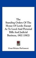 The Standing Orders of the House of Lords: Except as to Local and Personal Bills and Judicial Business, 1902 (1902) di Britain Parlia Great Britain Parliament, Great Britain Parliament edito da Kessinger Publishing