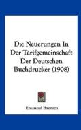 Die Neuerungen in Der Tarifgemeinschaft Der Deutschen Buchdrucker (1908) di Emanuel Baensch edito da Kessinger Publishing