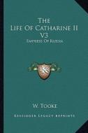 The Life of Catharine II V3: Empress of Russia di W. Tooke edito da Kessinger Publishing