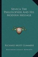 Seneca the Philosopher and His Modern Message di Richard Mott Gummere edito da Kessinger Publishing