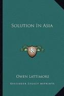 Solution in Asia di Owen Lattimore edito da Kessinger Publishing