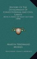 History of the Development of Constitutional and Civil Liberty: Being a Series of Eight Lectures (1898) di Martin Ferdinand Morris edito da Kessinger Publishing
