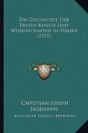 Die Geschichte Der Freyen Kunste Und Wissenschaften in Italien (1777) di Christian Joseph Jagemann edito da Kessinger Publishing
