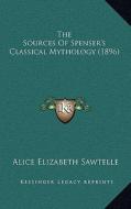 The Sources of Spenser's Classical Mythology (1896) the Sources of Spenser's Classical Mythology (1896) di Alice Elizabeth Sawtelle edito da Kessinger Publishing