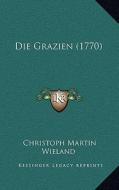 Die Grazien (1770) di Christoph Martin Wieland edito da Kessinger Publishing