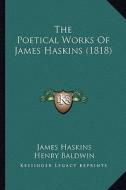 The Poetical Works of James Haskins (1818) di James Haskins edito da Kessinger Publishing