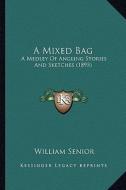 A Mixed Bag: A Medley of Angling Stories and Sketches (1895) di William Senior edito da Kessinger Publishing