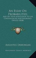 An Essay on Probabilities: And on Their Application to Life Contingencies and Insurance Offices (1838) di Augustus de Morgan edito da Kessinger Publishing