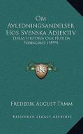 Om Avledningsandelser Hos Svenska Adjektiv: Deras Historia Ock Nutida Forekomst (1899) di Frederik August Tamm edito da Kessinger Publishing