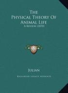 The Physical Theory of Animal Life: A Review (1870) di Julian edito da Kessinger Publishing