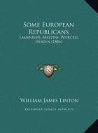 Some European Republicans: Lamennais, Mazzini, Worcell, Herzen (1886) di William James Linton edito da Kessinger Publishing
