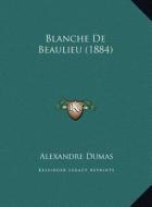 Blanche de Beaulieu (1884) di Alexandre Dumas edito da Kessinger Publishing