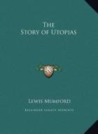 The Story of Utopias the Story of Utopias di Lewis Mumford edito da Kessinger Publishing