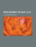 Mon Bonnet De Nuit (3-4) di Louis-sebastien Mercier edito da General Books Llc