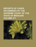 Reports of Cases Determined by the Supreme Court of the State of Missouri Volume 271 di Anonymous edito da Rarebooksclub.com