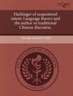 Harbinger Of Sequestered Intent di Timothy Michael O'Neill edito da Proquest, Umi Dissertation Publishing